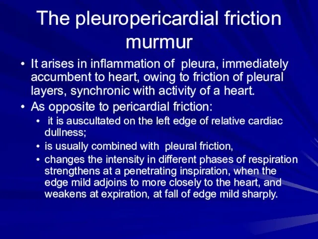 The pleuropericardial friction murmur It arises in inflammation of pleura, immediately accumbent