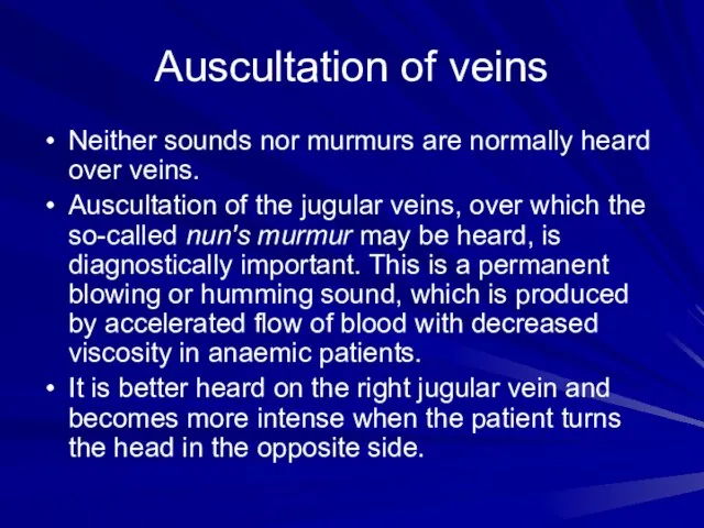 Auscultation of veins Neither sounds nor murmurs are normally heard over veins.