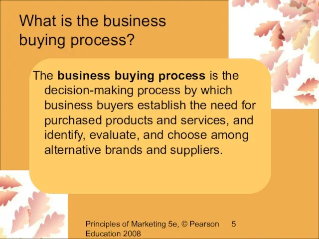 Principles of Marketing 5e, © Pearson Education 2008 What is the business