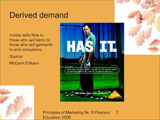 Principles of Marketing 5e, © Pearson Education 2008 Derived demand Invista sells