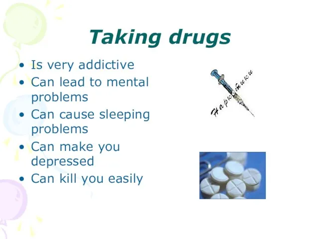 Taking drugs Is very addictive Can lead to mental problems Can cause