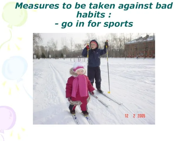 Measures to be taken against bad habits : - go in for sports