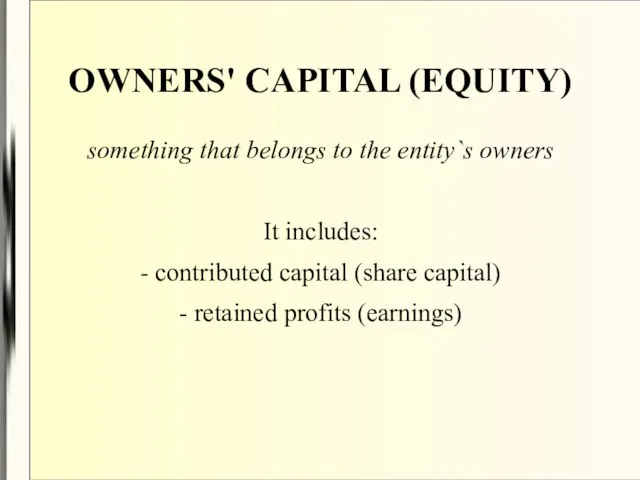 OWNERS' CAPITAL (EQUITY) something that belongs to the entity`s owners It includes: