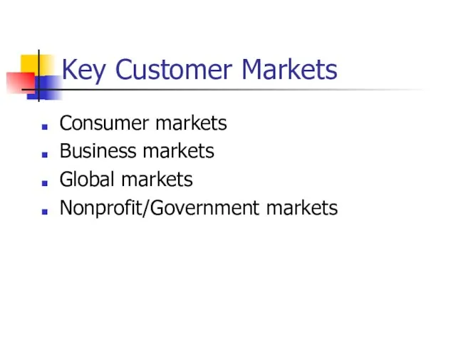 Key Customer Markets Consumer markets Business markets Global markets Nonprofit/Government markets