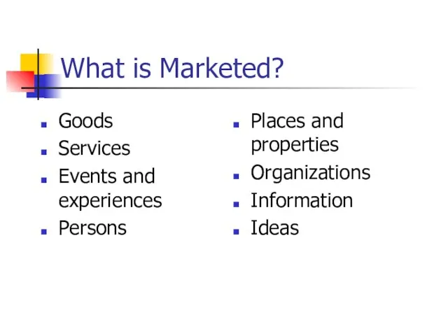 What is Marketed? Goods Services Events and experiences Persons Places and properties Organizations Information Ideas