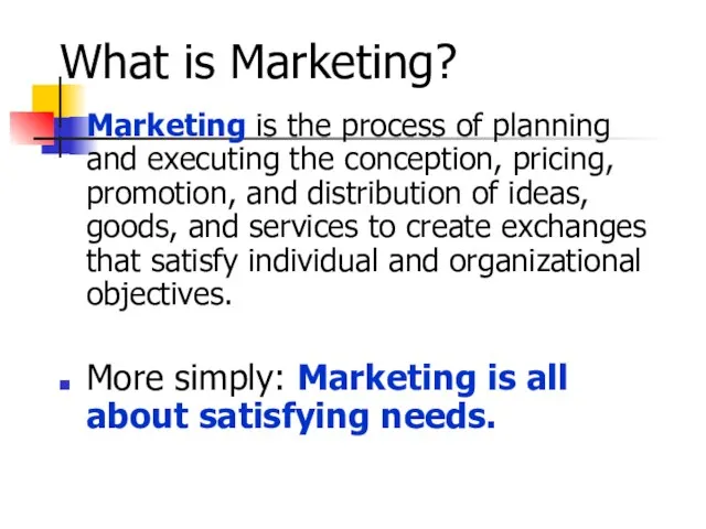 What is Marketing? Marketing is the process of planning and executing the