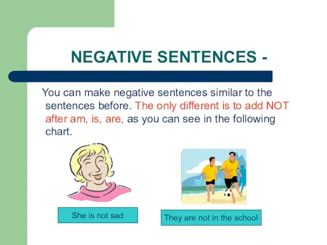 NEGATIVE SENTENCES - You can make negative sentences similar to the sentences