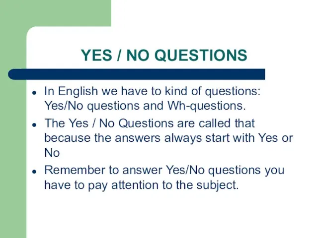 YES / NO QUESTIONS In English we have to kind of questions: