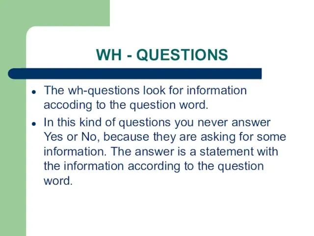 WH - QUESTIONS The wh-questions look for information accoding to the question