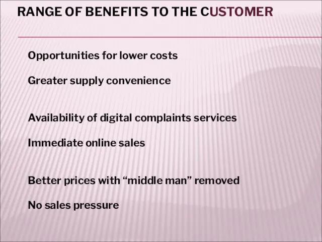 RANGE OF BENEFITS TO THE CUSTOMER Opportunities for lower costs Greater supply