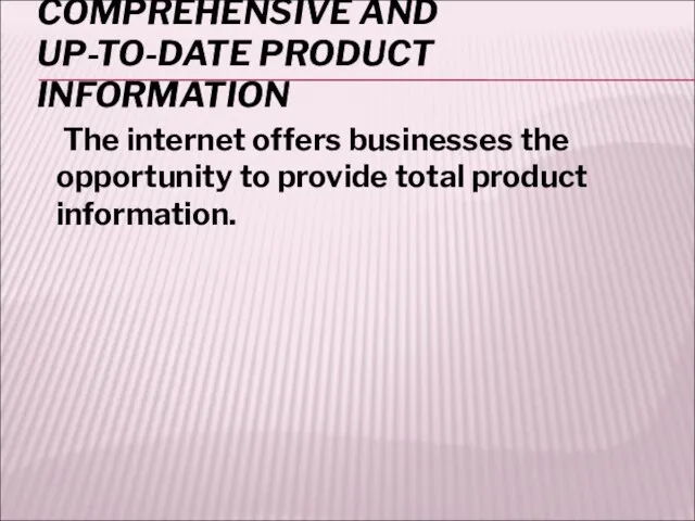 COMPREHENSIVE AND UP-TO-DATE PRODUCT INFORMATION The internet offers businesses the opportunity to provide total product information.