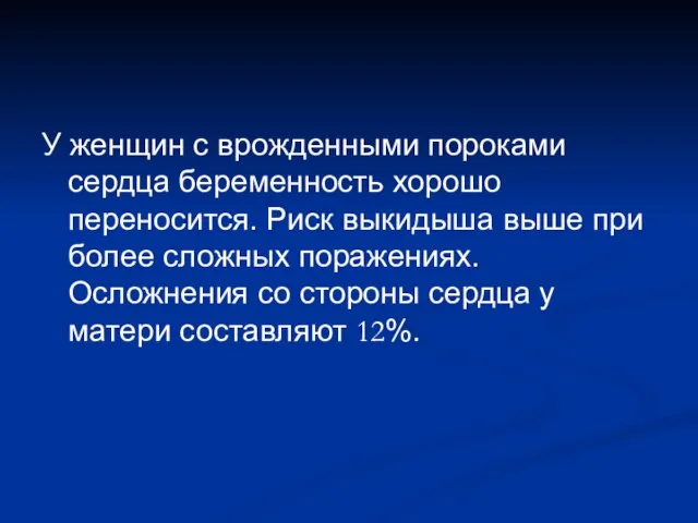 У женщин с врожденными пороками сердца беременность хорошо переносится. Риск выкидыша выше