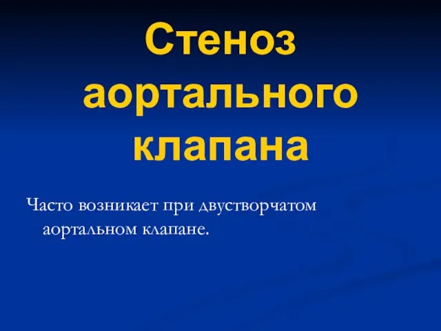 Стеноз аортального клапана Часто возникает при двустворчатом аортальном клапане.