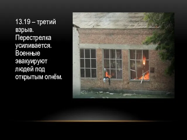 13.19 – третий взрыв. Перестрелка усиливается. Военные эвакуируют людей под открытым огнём.