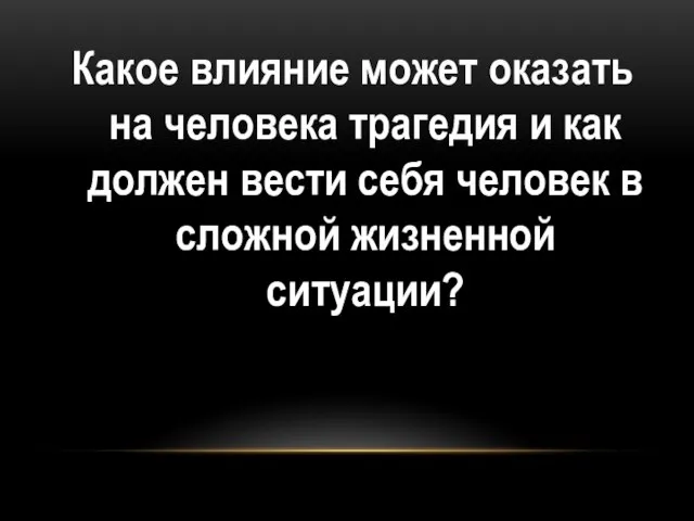 Какое влияние может оказать на человека трагедия и как должен вести себя