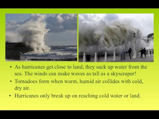 As hurricanes get close to land, they suck up water from the