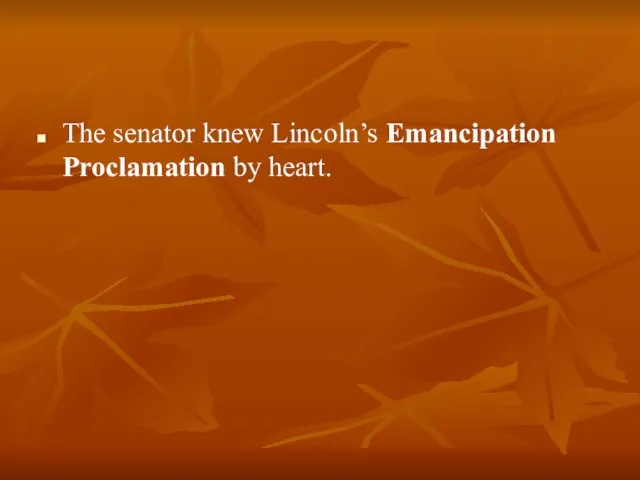 The senator knew Lincoln’s Emancipation Proclamation by heart.