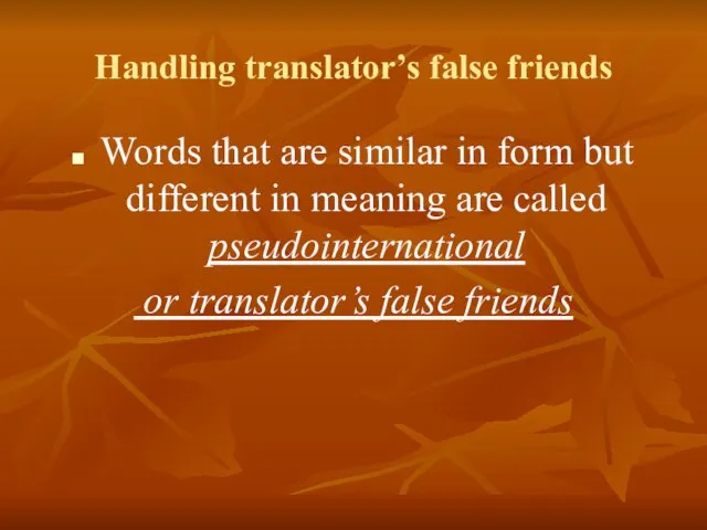 Handling translator’s false friends Words that are similar in form but different