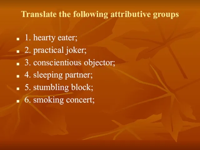 Translate the following attributive groups 1. hearty eater; 2. practical joker; 3.