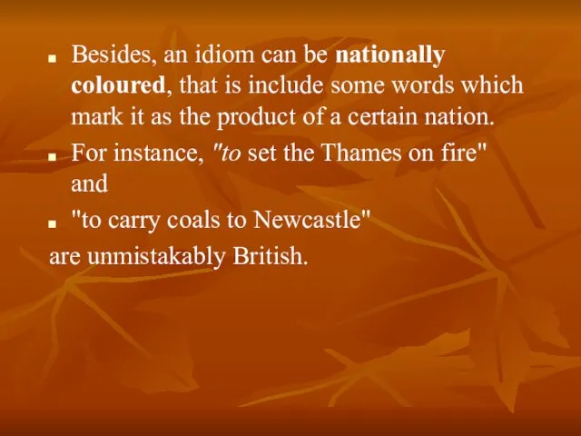 Besides, an idiom can be nationally coloured, that is include some words