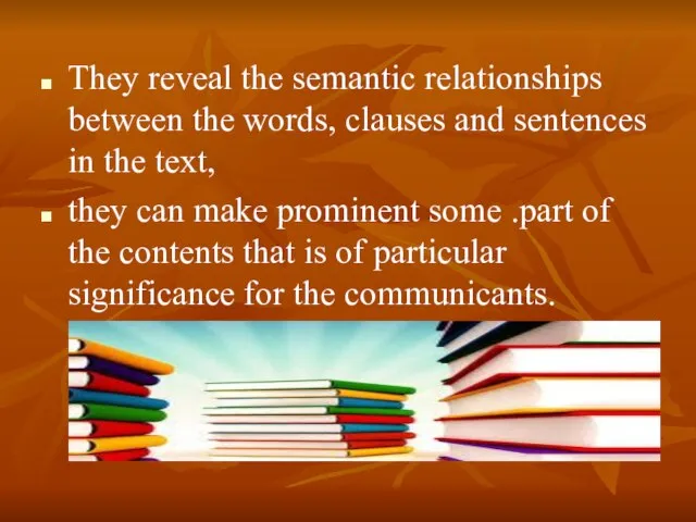 They reveal the semantic relationships between the words, clauses and sentences in