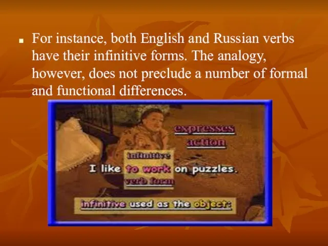 For instance, both English and Russian verbs have their infinitive forms. The