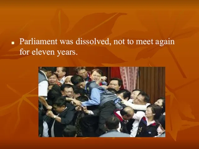 Parliament was dissolved, not to meet again for eleven years.