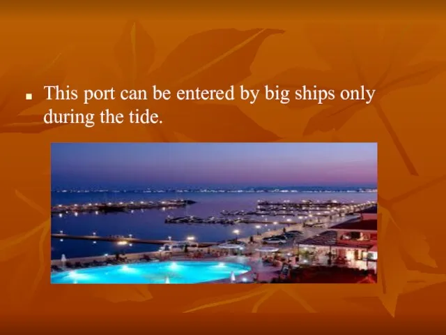 This port can be entered by big ships only during the tide.