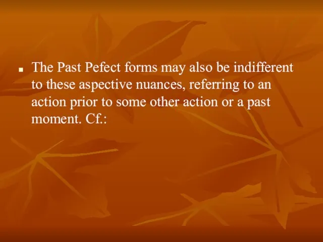 The Past Pefect forms may also be indifferent to these aspective nuances,