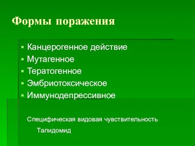 Формы поражения Канцерогенное действие Мутагенное Тератогенное Эмбриотоксическое Иммунодепрессивное Специфическая видовая чувствительность Талидомид