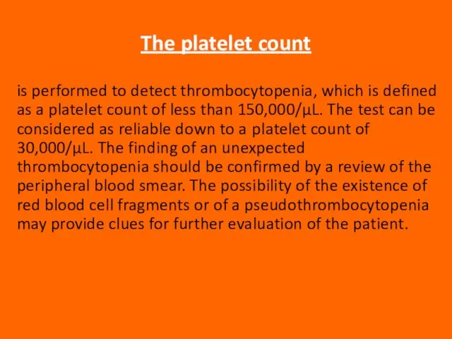 The platelet count is performed to detect thrombocytopenia, which is defined as