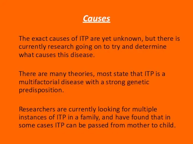 Causes The exact causes of ITP are yet unknown, but there is