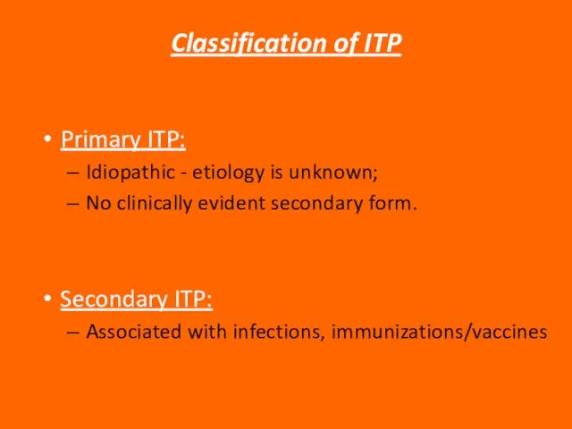 Classification of ITP Primary ITP: Idiopathic - etiology is unknown; No clinically