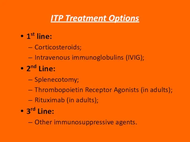 ITP Treatment Options 1st line: Corticosteroids; Intravenous immunoglobulins (IVIG); 2nd Line: Splenecotomy;