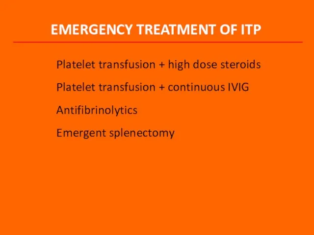 EMERGENCY TREATMENT OF ITP Platelet transfusion + high dose steroids Platelet transfusion