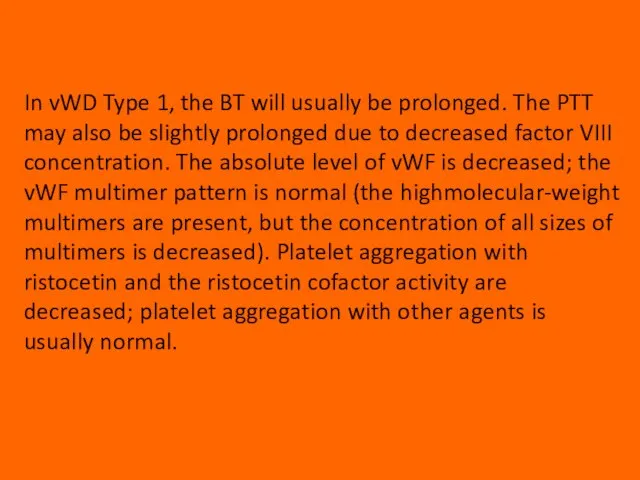 In vWD Type 1, the BT will usually be prolonged. The PTT