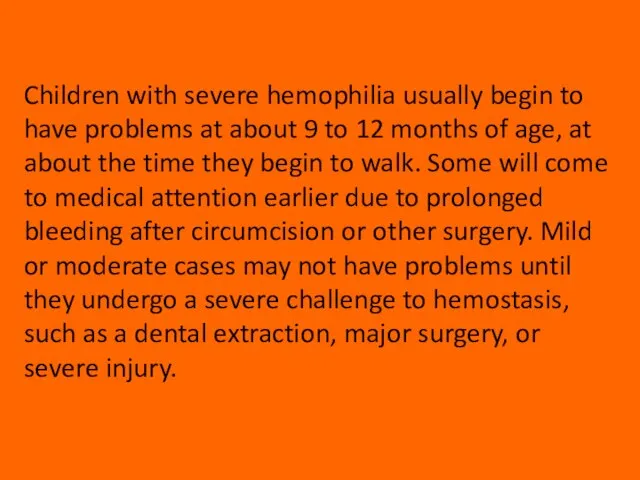 Children with severe hemophilia usually begin to have problems at about 9