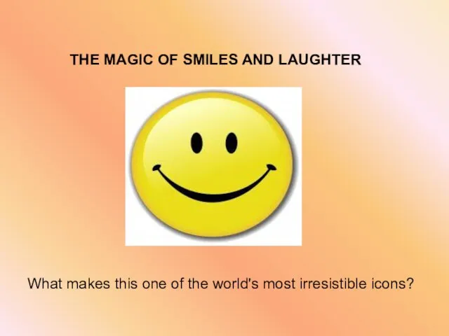 THE MAGIC OF SMILES AND LAUGHTER What makes this one of the world's most irresistible icons?