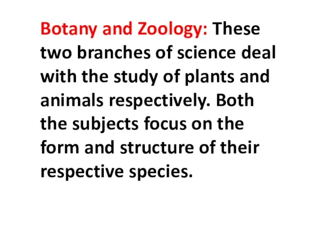 Botany and Zoology: These two branches of science deal with the study