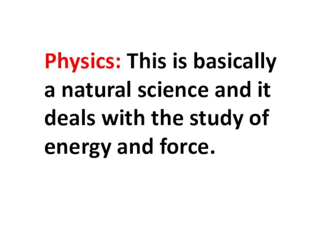 Physics: This is basically a natural science and it deals with the