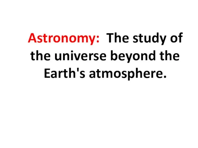 Astronomy: The study of the universe beyond the Earth's atmosphere.