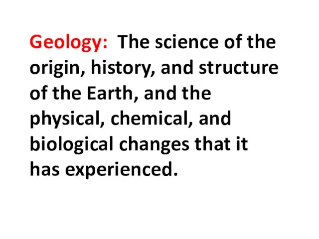 Geology: The science of the origin, history, and structure of the Earth,