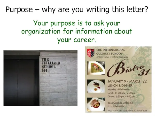 Purpose – why are you writing this letter? Your purpose is to