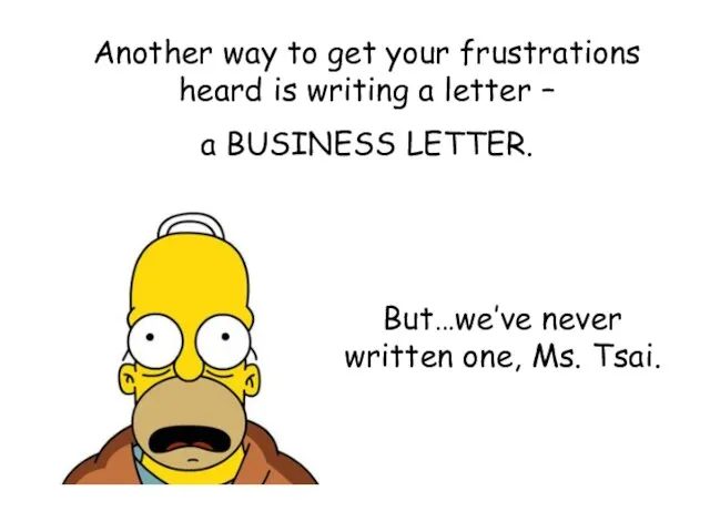 Another way to get your frustrations heard is writing a letter –