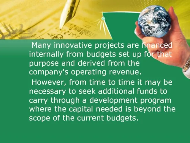 Many innovative projects are financed internally from budgets set up for that