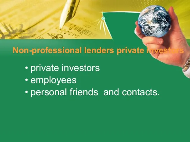 Non-professional lenders private investors private investors employees personal friends and contacts.