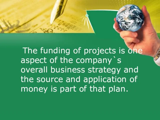 The funding of projects is one aspect of the company`s overall business