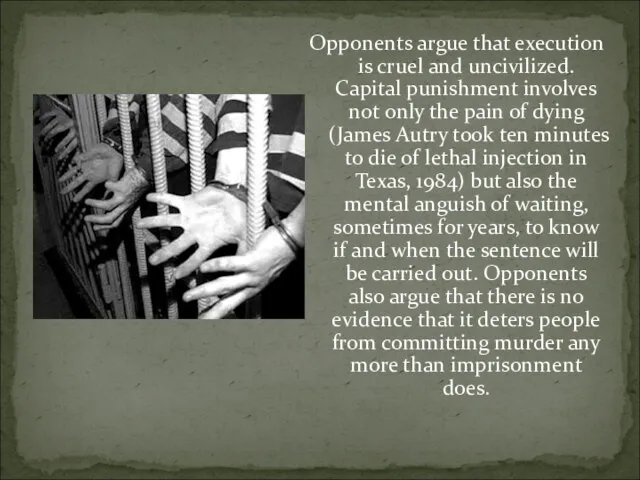 Opponents argue that execution is cruel and uncivilized. Capital punishment involves not