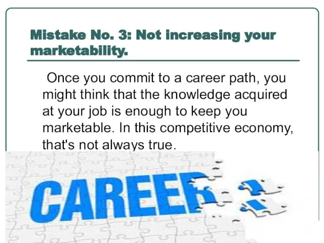 Mistake No. 3: Not increasing your marketability. Once you commit to a