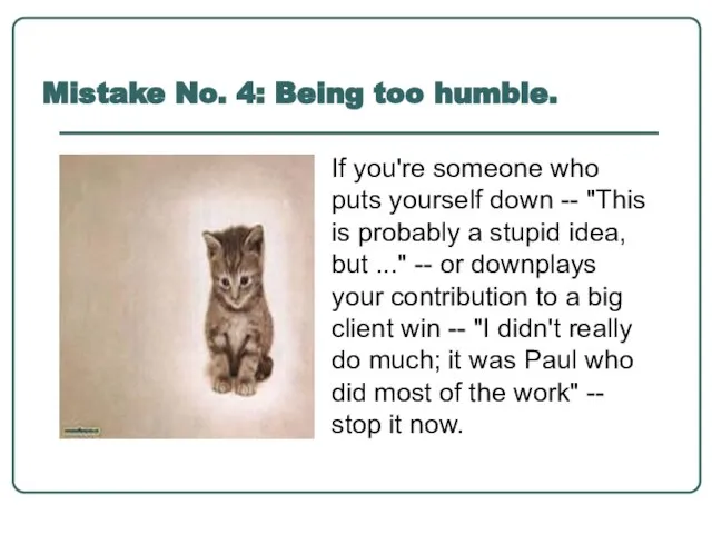 Mistake No. 4: Being too humble. If you're someone who puts yourself